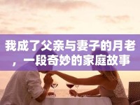 我成了父親與妻子的月老，一段奇妙的家庭故事