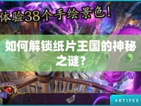如何解鎖紙片王國(guó)的神秘之謎？