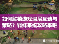 如何解鎖游戲深層互動與策略？羈絆系統(tǒng)攻略來啦！