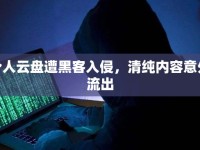 個人云盤遭黑客入侵，清純內(nèi)容意外流出