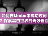 如何在Limbo中成功過河？探索黑白世界的奇妙冒險(xiǎn)等你來挑戰(zhàn)！