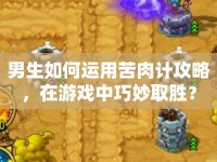男生如何運(yùn)用苦肉計(jì)攻略，在游戲中巧妙取勝？