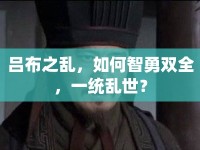 呂布之亂，如何智勇雙全，一統(tǒng)亂世？