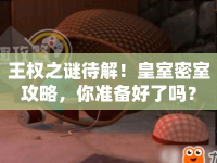 王權(quán)之謎待解！皇室密室攻略，你準(zhǔn)備好了嗎？