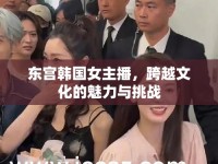 東宮韓國女主播，跨越文化的魅力與挑戰(zhàn)