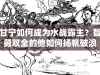 甘寧如何成為水戰(zhàn)霸主？智勇雙全的他如何揚帆破浪？