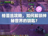 格蕾絲攻略，如何解鎖神秘世界的鑰匙？