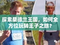 探索桑德蘭王國(guó)，如何全方位玩轉(zhuǎn)王子之旅？