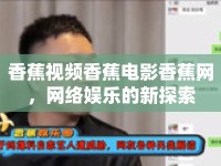 香蕉視頻香蕉電影香蕉網(wǎng)，網(wǎng)絡(luò)娛樂的新探索