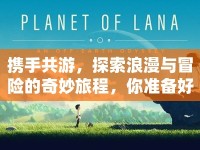 攜手共游，探索浪漫與冒險的奇妙旅程，你準(zhǔn)備好了嗎？
