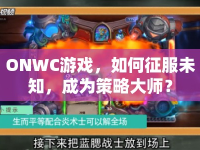 ONWC游戲，如何征服未知，成為策略大師？
