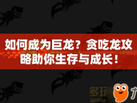 如何成為巨龍？貪吃龍攻略助你生存與成長！