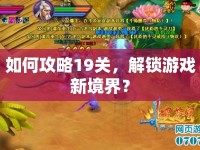 如何攻略19關(guān)，解鎖游戲新境界？