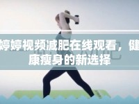 婷婷視頻減肥在線觀看，健康瘦身的新選擇