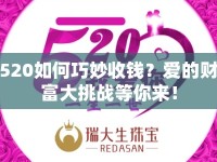 520如何巧妙收錢？愛(ài)的財(cái)富大挑戰(zhàn)等你來(lái)！