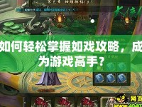 如何輕松掌握如戲攻略，成為游戲高手？