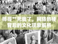 師哥艸死我了，網(wǎng)絡(luò)熱梗背后的文化現(xiàn)象解析