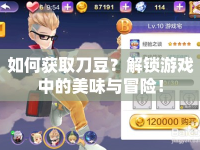 如何獲取刀豆？解鎖游戲中的美味與冒險(xiǎn)！