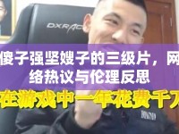 傻子強堅嫂子的三級片，網絡熱議與倫理反思