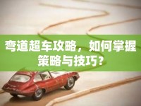 彎道超車(chē)攻略，如何掌握策略與技巧？