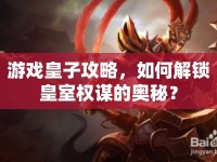 游戲皇子攻略，如何解鎖皇室權(quán)謀的奧秘？