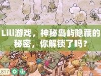 Lili游戲，神秘島嶼隱藏的秘密，你解鎖了嗎？