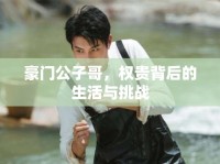豪門公子哥，權貴背后的生活與挑戰(zhàn)