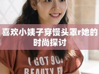 喜歡小姨子穿饅頭罩r她的時(shí)尚探討