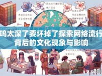 嗚嗚太深了要壞掉了探索網(wǎng)絡(luò)流行語背后的文化現(xiàn)象與影響