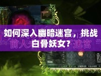 如何深入幽暗迷宮，挑戰(zhàn)白骨妖女？