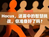 Hocus，迷霧中的智慧挑戰(zhàn)，你準(zhǔn)備好了嗎？