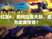紅龍6，如何征服天際，成為龍裔傳奇？