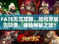 FATE天竺攻略，如何穿越古印度，體驗神秘之旅？