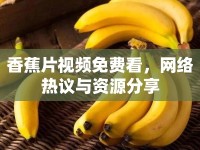 香蕉片視頻免費(fèi)看，網(wǎng)絡(luò)熱議與資源分享