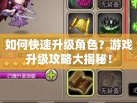 如何快速升級角色？游戲升級攻略大揭秘！