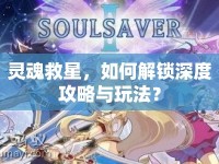靈魂救星，如何解鎖深度攻略與玩法？
