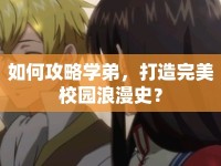 如何攻略學(xué)弟，打造完美校園浪漫史？
