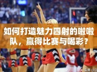 如何打造魅力四射的啦啦隊，贏得比賽與喝彩？