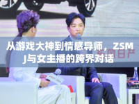 從游戲大神到情感導(dǎo)師，ZSMJ與女主播的跨界對(duì)話(huà)