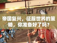 帝國復(fù)興，征服世界的策略，你準(zhǔn)備好了嗎？