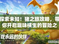 探索未知！豬之旅攻略，帶你開啟趣味橫生的冒險之旅？