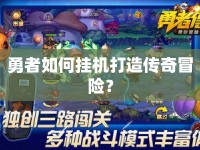 勇者如何掛機(jī)打造傳奇冒險(xiǎn)？