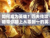 如何成為英雄？匹夫傳攻略帶你踏上從零到一的英雄之旅！