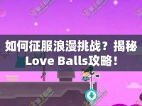 如何征服浪漫挑戰(zhàn)？揭秘Love Balls攻略！