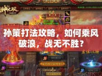 孫策打法攻略，如何乘風(fēng)破浪，戰(zhàn)無(wú)不勝？