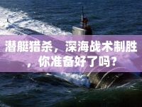 潛艇獵殺，深海戰(zhàn)術(shù)制勝，你準(zhǔn)備好了嗎？