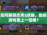 如何解鎖杰克S攻略，助你游戲更上一層樓？