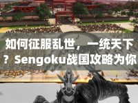 如何征服亂世，一統(tǒng)天下？Sengoku戰(zhàn)國(guó)攻略為你揭秘策略之道！