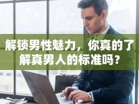 解鎖男性魅力，你真的了解真男人的標(biāo)準(zhǔn)嗎？