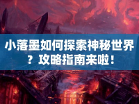 小落墨如何探索神秘世界？攻略指南來啦！